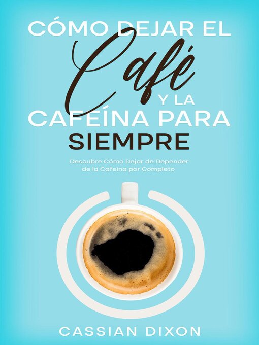 Title details for Cómo Dejar el Café y la Cafeína para Siempre by Cassian Dixon - Wait list